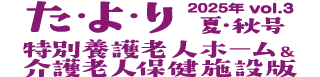た・よ・り – 特別養護老人ホーム＆介護老人保健施設版 2025年夏・秋号　Vol3