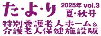 た・よ・り – 特別養護老人ホーム＆介護老人保健施設版 2025年夏・秋号　Vol3