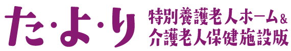た・よ・り – 特別養護老人ホーム＆介護老人保健施設版